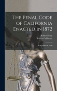 The Penal Code of California Enacted in 1872: As Amended in 1889