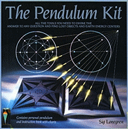 The Pendulum Kit: All the Tools You Need to Divine the Answer to Any Question and Find Lost Objects and Earth Energy Centres