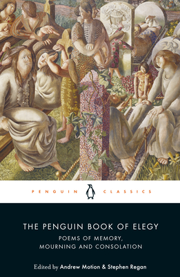 The Penguin Book of Elegy: Poems of Memory, Mourning and Consolation - Regan, Stephen, Prof., and Motion, Andrew