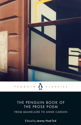 The Penguin Book of the Prose Poem: From Baudelaire to Anne Carson - Noel-Tod, Jeremy (Editor)