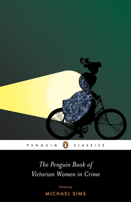 The Penguin Book of Victorian Women in Crime: Forgotten Cops and Private Eyes from the Time of Sherlock Holmes - Sims, Michael (Notes by)