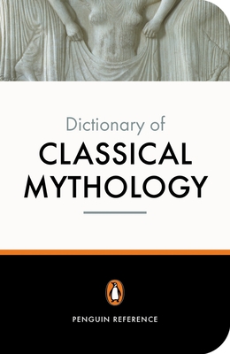 The Penguin Dictionary of Classical Mythology - Grimal, Pierre, and Kershaw, Stephen (Editor), and Maxwell-Hyslop, A R (Translated by)