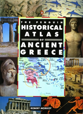 The Penguin Historical Atlas of Ancient Greece - Morkot, Robert