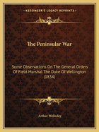 The Peninsular War: Some Observations On The General Orders Of Field Marshal The Duke Of Wellington (1834)