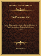 The Peninsular War: Some Observations on the General Orders of Field Marshal the Duke of Wellington (1834)