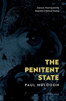 The Penitent State: Exposure, Mourning and the Biopolitics of National Healing - Muldoon, Paul