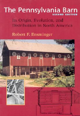 The Pennsylvania Barn: Its Origin, Evolution, and Distribution in North America - Ensminger, Robert F, Professor