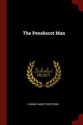 The Penobscot Man - Eckstorm, Fannie Hardy