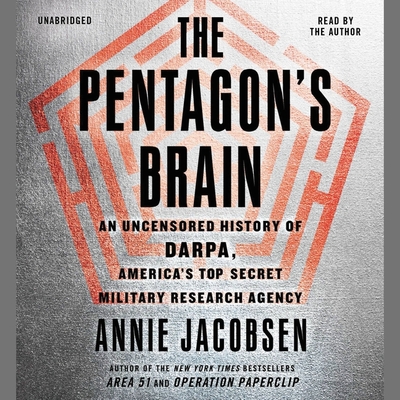 The Pentagon's Brain: An Uncensored History of Darpa, America's Top-Secret Military Research Agency - Jacobsen, Annie (Read by), and Author, The (Read by)