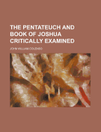 The Pentateuch and Book of Joshua Critically Examined Volume 1