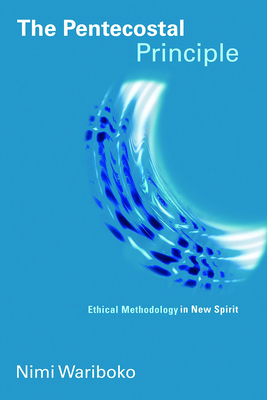 The Pentecostal Principle: Ethical Methodology in New Spirit - Wariboko, Nimi