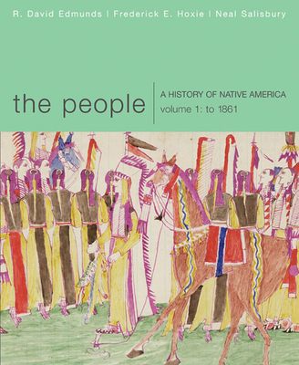 The People: A History of Native America, Volume 1: To 1861 - Salisbury, Neal, and Edmunds, R. David, and Hoxie, Frederick E.
