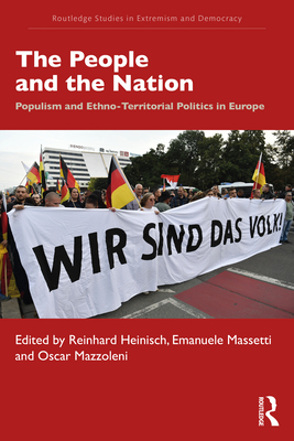 The People and the Nation: Populism and Ethno-Territorial Politics in Europe - Heinisch, Reinhard (Editor), and Massetti, Emanuele (Editor), and Mazzoleni, Oscar (Editor)