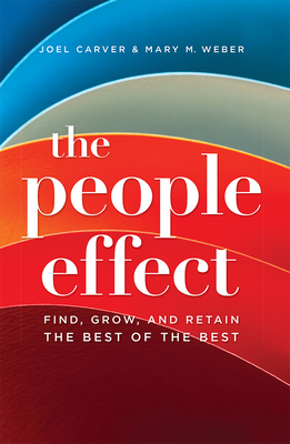 The People Effect: Find, Grow, and Retain the Best of the Best - Carver, Joel, and Weber, Mary M