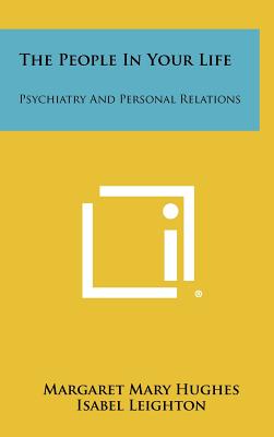 The People in Your Life: Psychiatry and Personal Relations - Hughes, Margaret Mary (Editor), and Leighton, Isabel (Foreword by)