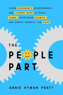 The People Part: Seven Agreements Entrepreneurs and Leaders Make to Build Teams, Accelerate Growth, and Banish Burnout for Good - Hyman-Pratt, Annie