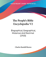The People's Bible Encyclopedia V2: Biographical, Geographical, Historical, And Doctrinal (1910)