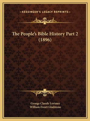 The People's Bible History Part 2 (1896) - Lorimer, George Claude, and Gladstone, William Ewart (Introduction by)