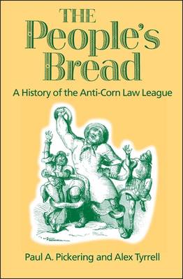 The People's Bread: A History of the Anti-Corn Law League - Pickering, Paul, and Tyrell, Alex