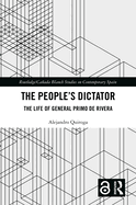 The People's Dictator: The Life of General Primo de Rivera