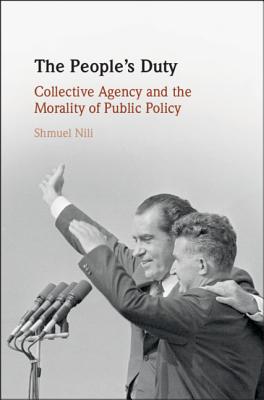 The People's Duty: Collective Agency and the Morality of Public Policy - Nili, Shmuel