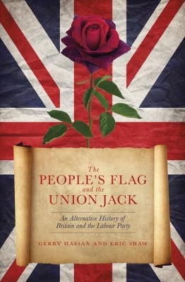 The People's Flag and the Union Jack: An Alternative History of Britain and the Labour Party - Hassan, Gerry, and Shaw, Eric