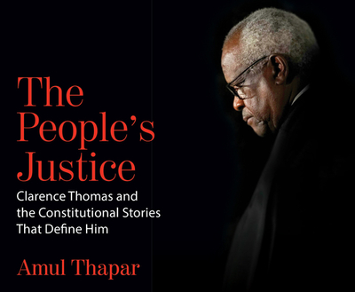 The People's Justice: Clarence Thomas and the Constitutional Stories That Define Him - Thapar, Amul, and Constant, Charles (Narrator)