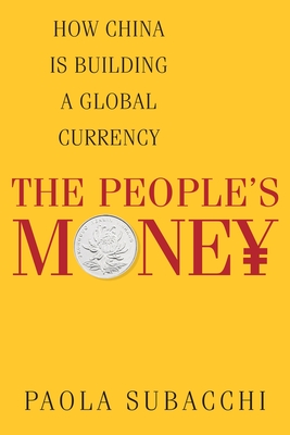 The People's Money: How China Is Building a Global Currency - Subacchi, Paola
