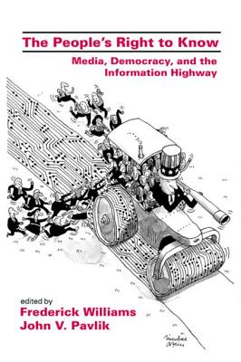 The People's Right To Know: Media, Democracy, and the Information Highway - Williams, Frederick (Editor), and Pavlik, John V (Editor)