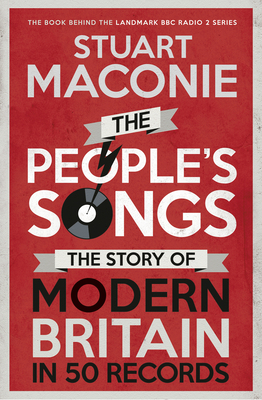 The People's Songs: The Story of Modern Britain in 50 Records - Maconie, Stuart