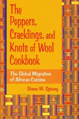 The Peppers, Cracklings, and Knots of Wool Cookbook: The Global Migration of African Cuisine - Spivey, Diane M