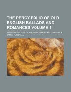 The Percy Folio of Old English Ballads and Romances Volume 1 - Percy, Thomas, Bp.