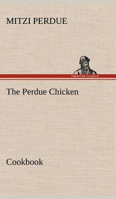 The Perdue Chicken Cookbook - Perdue, Mitzi
