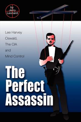 The Perfect Assassin: Lee Harvey Oswald, The CIA and Mind Control - Leonard, Jerry