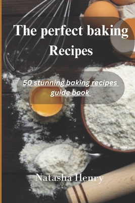 The perfect baking recipes: 50 stunning baking recipes guide book - Henry, Natasha