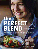 The Perfect Blend: 100 Blender Recipes to Energize and Revitalize
