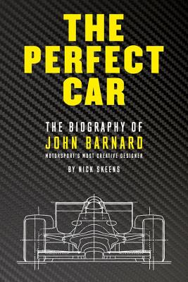 The Perfect Car: The story of John Barnard, Formula 1's most creative designer - Skeens, Nick