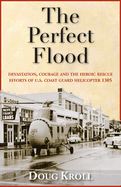 The Perfect Flood: Devastation, Courage & the Heroic Rescue Efforts of U.S. Coast Guard Helicopter 1305