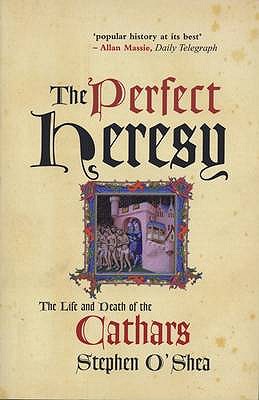 The Perfect Heresy: The Life and Death of the Cathars - O'Shea, Stephen