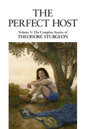 The Perfect Host: Volume V: The Complete Stories of Theodore Sturgeon