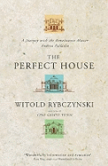 The Perfect House: A Journey with the Renaissance Master Andrea Palladio