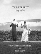 The Perfect Imperfect: The Wedding Photographs of John Dolan