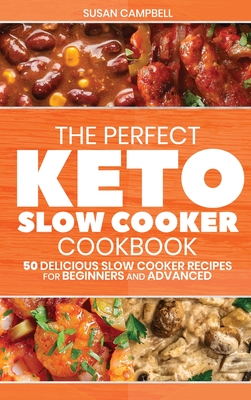 The Perfect Keto Slow Cooker Cookbook: 50 Delicious Slow Cooker Recipes for Beginners and Advanced - Campbell, Susan