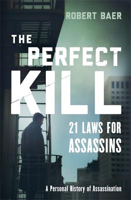 The Perfect Kill: 21 Laws for Assassins - Baer, Robert