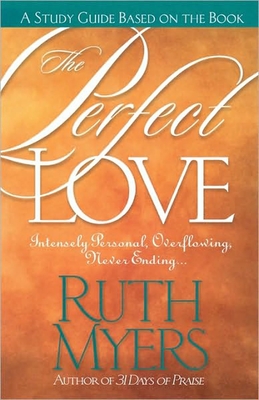 The Perfect Love Study Guide: Intensely Personal, Overflowing, Never Ending... - Myers, Ruth