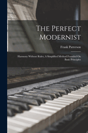 The Perfect Modernist: Harmony Without Rules, A Simplified Method Founded On Basic Principles