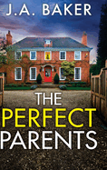 The Perfect Parents: A gripping psychological thriller with a SHOCKING twist from J A Baker