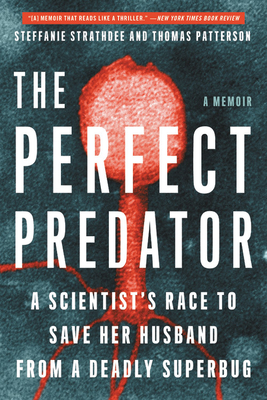 The Perfect Predator: A Scientist's Race to Save Her Husband from a Deadly Superbug: A Memoir - Strathdee, Steffanie, and Patterson, Thomas, and Barker, Teresa