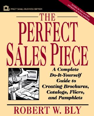 The Perfect Sales Piece: A Complete Do-It-Yourself Guide to Creating Brochures, Catalogs, Fliers, and Pamphlets - Bly, Robert W