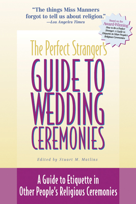 The Perfect Stranger's Guide to Wedding Ceremonies: A Guide to Etiquette in Other People's Religious Ceremonies - Matlins, Stuart M (Editor)